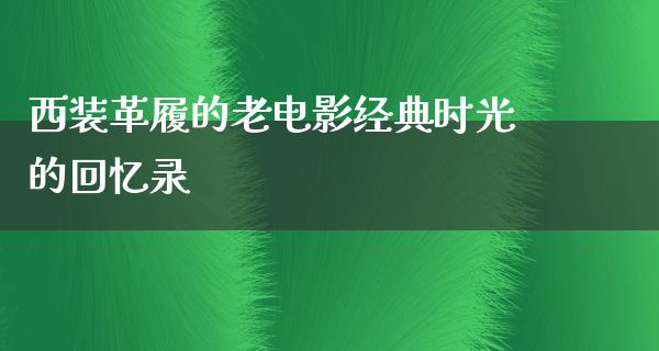 西装革履的老电影经典时光的回忆录