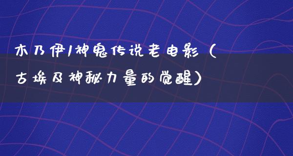 木乃伊1神鬼传说老电影（古埃及神秘力量的觉醒）