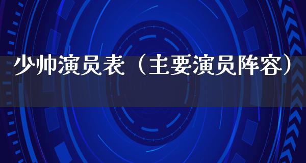 少帅演员表（主要演员阵容）