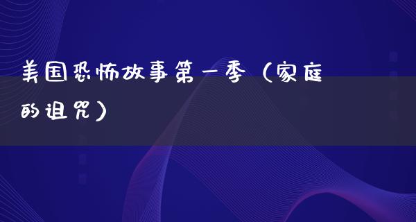 美国恐怖故事第一季（家庭的诅咒）