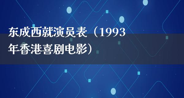 东成西就演员表（1993年香港喜剧电影）