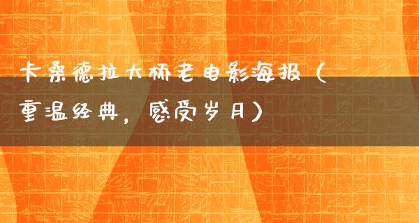 卡桑德拉大桥老电影海报（重温经典，感受岁月）