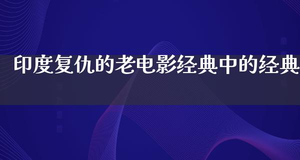 印度复仇的老电影经典中的经典