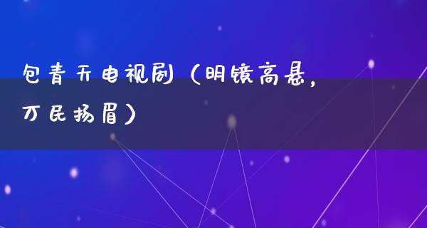 包青天电视剧（明镜高悬，万民扬眉）