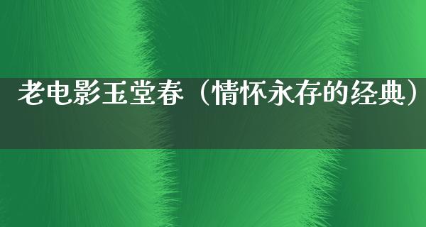 老电影玉堂春（情怀永存的经典）