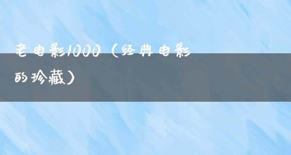 老电影1000（经典电影的珍藏）