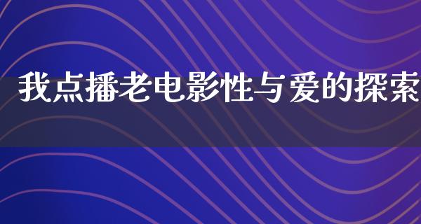 我点播老电影性与爱的探索