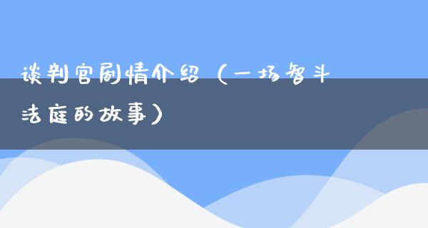 谈判官剧情介绍（一场智斗法庭的故事）