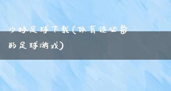 少林足球下载(体育迷必备的足球游戏)