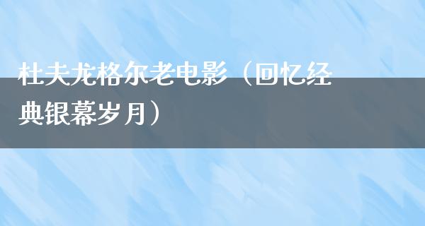 杜夫龙格尔老电影（回忆经典银幕岁月）