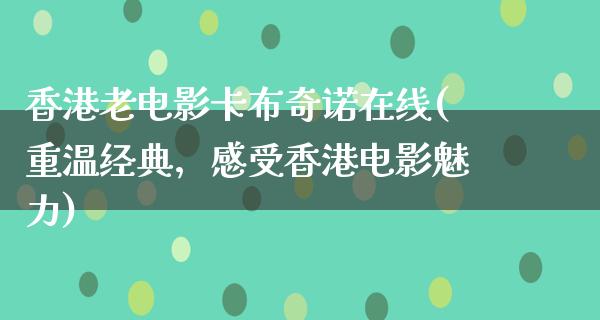 香港老电影卡布奇诺在线(重温经典，感受香港电影魅力)