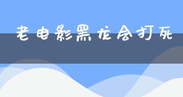 老电影黑龙会打死