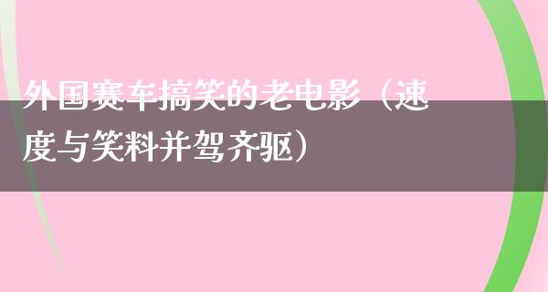 外国赛车搞笑的老电影（速度与笑料并驾齐驱）