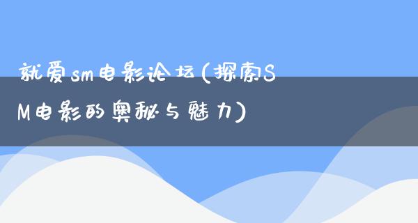 就爱sm电影论坛(探索SM电影的奥秘与魅力)