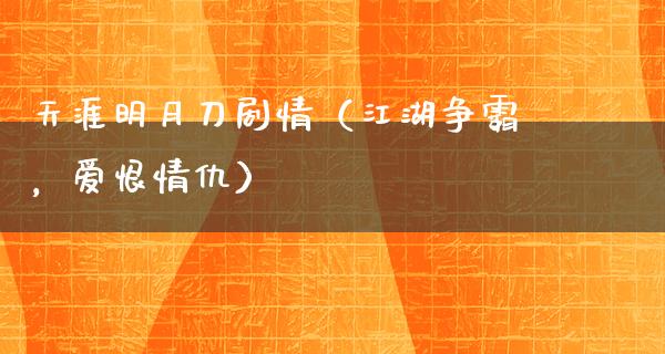 天涯明月刀剧情（**争霸，爱恨情仇）