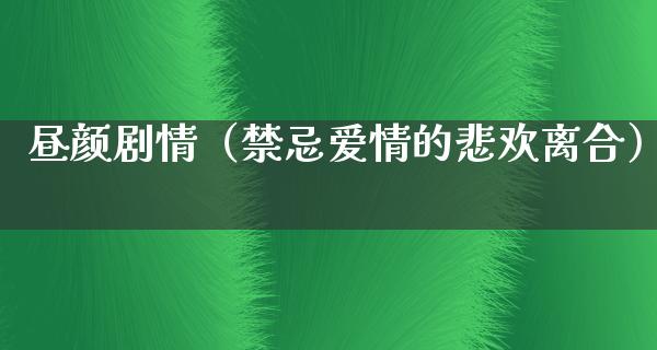 昼颜剧情（禁忌爱情的悲欢离合）