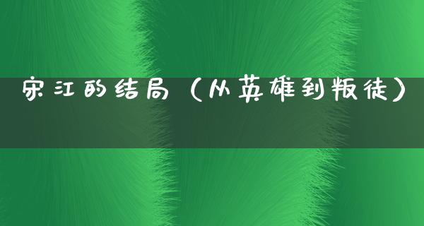 宋江的结局（从英雄到叛徒）