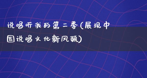 说唱听我的第二季(展现中国说唱文化新风貌)