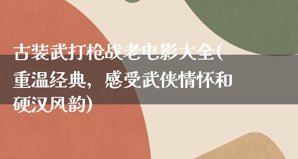 古装武打枪战老电影大全(重温经典，感受武侠情怀和硬汉风韵)