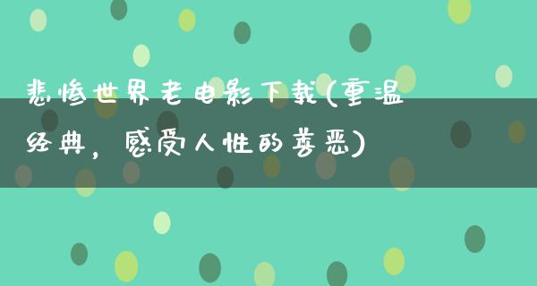 悲惨世界老电影下载(重温经典，感受人性的善恶)