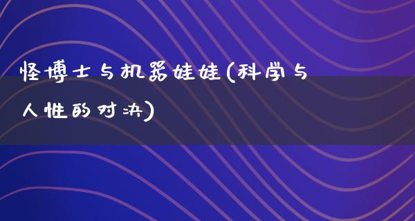 怪博士与机器娃娃(科学与人性的对决)