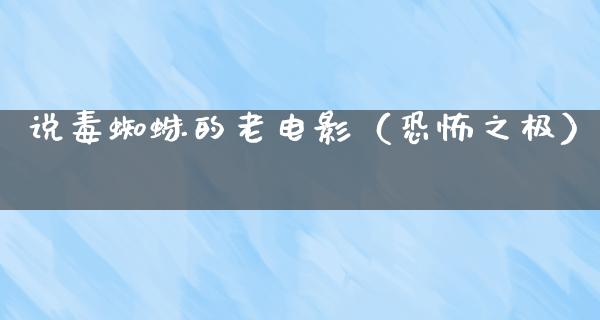 说毒蜘蛛的老电影（恐怖之极）