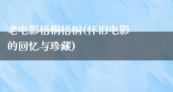 老电影梧桐梧桐(怀旧电影的回忆与珍藏)