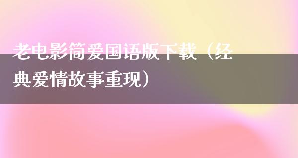 老电影简爱国语版下载（经典爱情故事重现）