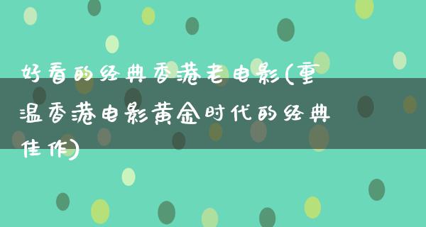 好看的经典香港老电影(重温香港电影黄金时代的经典佳作)