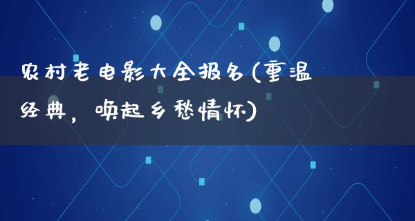 农村老电影大全报名(重温经典，唤起乡愁情怀)