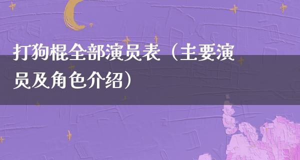 打狗棍全部演员表（主要演员及角色介绍）