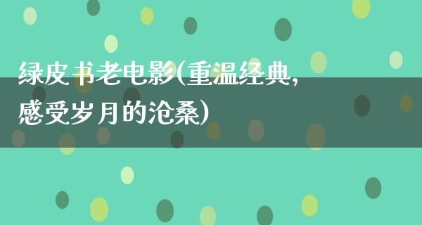 绿皮书老电影(重温经典，感受岁月的沧桑)