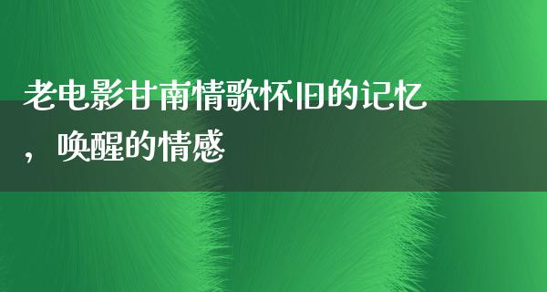 老电影甘南情歌怀旧的记忆，唤醒的情感