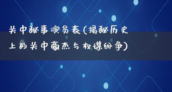 关中秘事演员表(揭秘历史上的关中豪杰与权谋纷争)