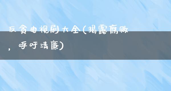 反贪电视剧大全(揭露**，呼吁清廉)