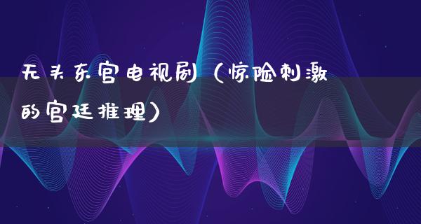 无头**电视剧（惊险**的宫廷推理）