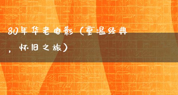 80年华老电影（重温经典，怀旧之旅）