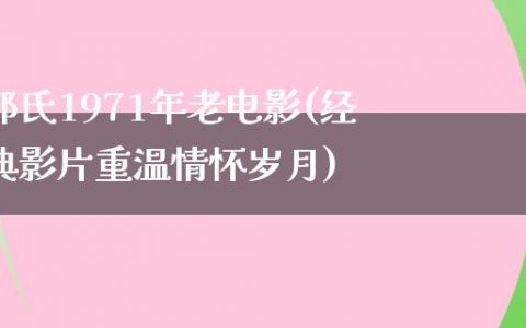 邵氏1971年老电影(经典影片重温情怀岁月)