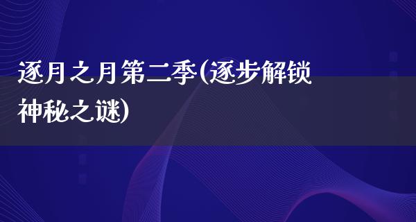 逐月之月第二季(逐步解锁神秘之谜)