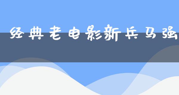 经典老电影新兵马强