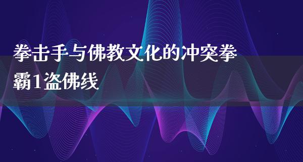 拳击手与佛教文化的冲突拳霸1盗佛线