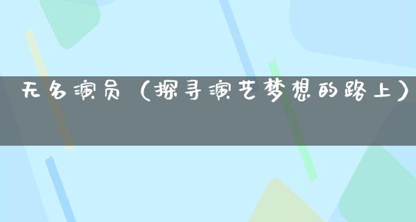 无名演员（探寻演艺梦想的路上）
