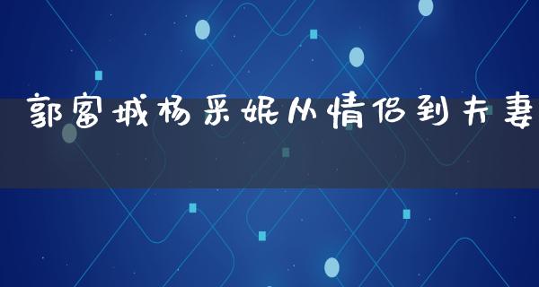 郭富城杨采妮从情侣到夫妻