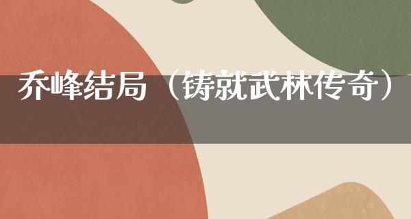 乔峰结局（铸就武林传奇）