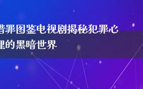 猎罪图鉴电视剧揭秘犯罪心理的黑暗世界