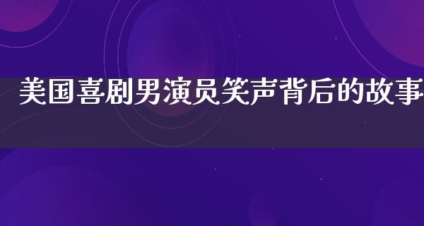 美国喜剧男演员笑声背后的故事