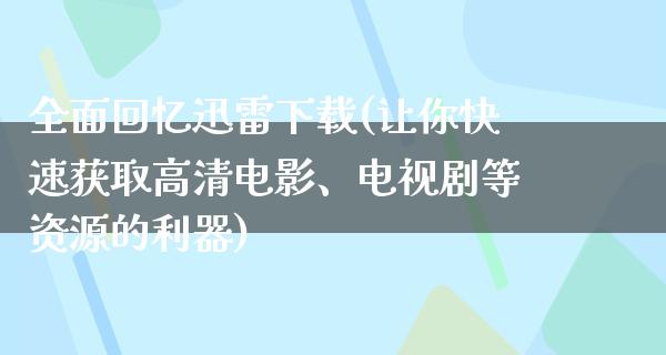 全面回忆****(让你快速获取高清电影、电视剧等资源的利器)