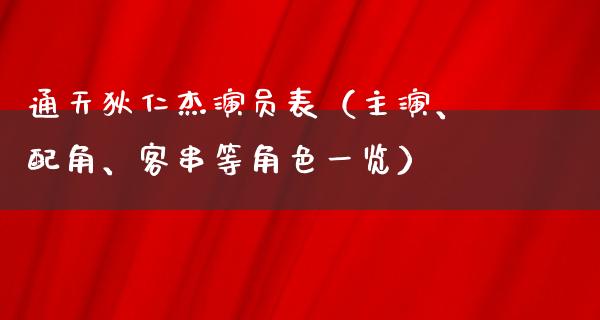 通天狄仁杰演员表（主演、配角、客串等角色一览）