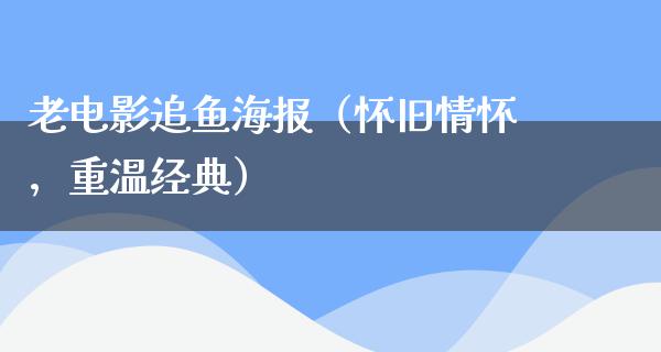 老电影追鱼海报（怀旧情怀，重温经典）