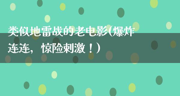 类似地雷战的老电影(爆炸连连，惊险刺激！)